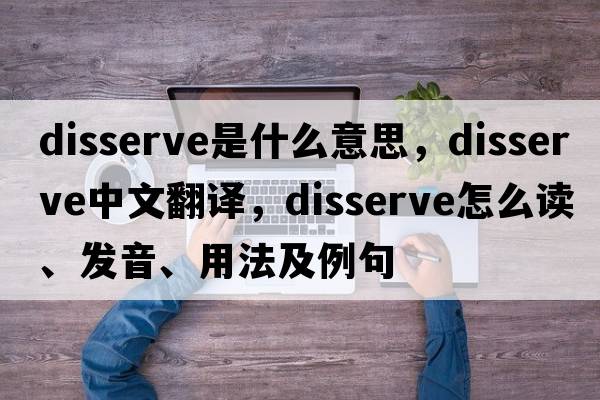 disserve是什么意思，disserve中文翻譯，disserve怎么讀、發(fā)音、用法及例句