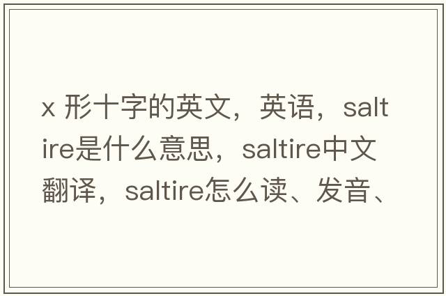 X 形十字的英文，英語，saltire是什么意思，saltire中文翻譯，saltire怎么讀、發(fā)音、用法及例句