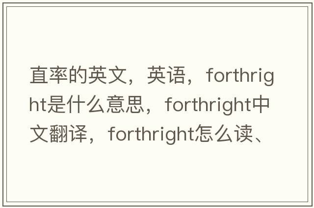 直率的英文，英語，forthright是什么意思，forthright中文翻譯，forthright怎么讀、發(fā)音、用法及例句