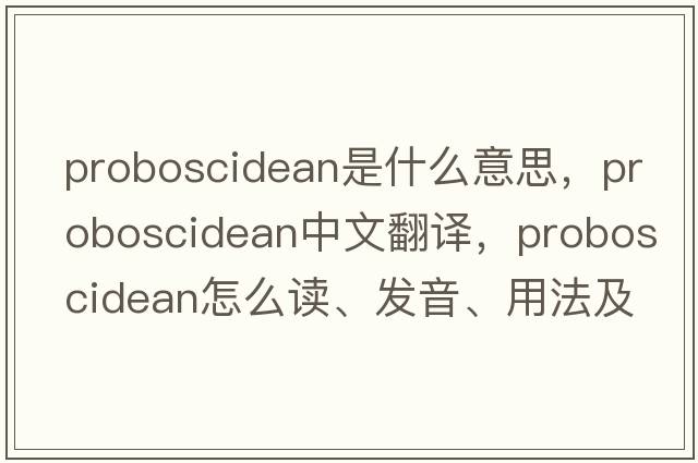 proboscidean是什么意思，proboscidean中文翻譯，proboscidean怎么讀、發(fā)音、用法及例句