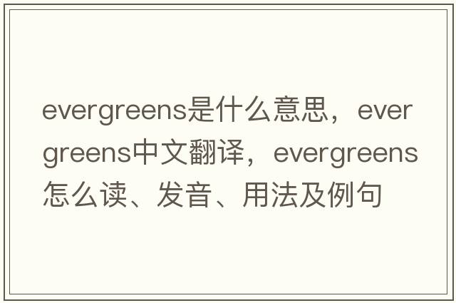 evergreens是什么意思，evergreens中文翻譯，evergreens怎么讀、發(fā)音、用法及例句