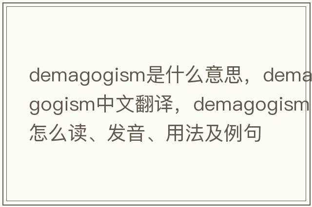 demagogism是什么意思，demagogism中文翻譯，demagogism怎么讀、發(fā)音、用法及例句