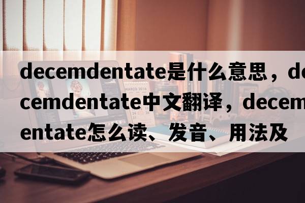 decemdentate是什么意思，decemdentate中文翻譯，decemdentate怎么讀、發(fā)音、用法及例句