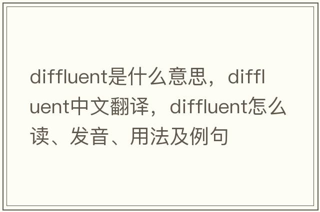 diffluent是什么意思，diffluent中文翻譯，diffluent怎么讀、發(fā)音、用法及例句