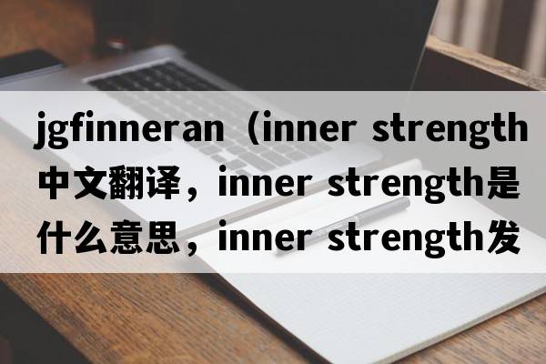 JGFinneran（inner strength中文翻譯，inner strength是什么意思，inner strength發(fā)音、用法及例句）