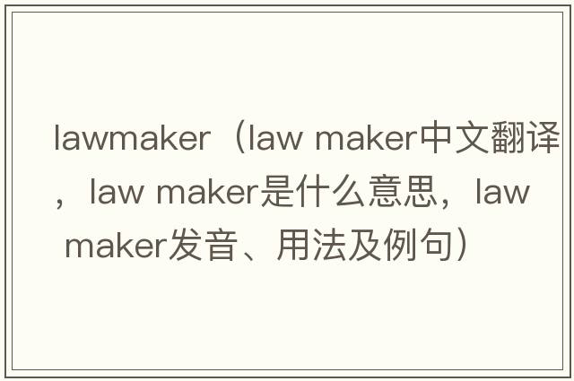 lawmaker（law maker中文翻譯，law maker是什么意思，law maker發(fā)音、用法及例句）