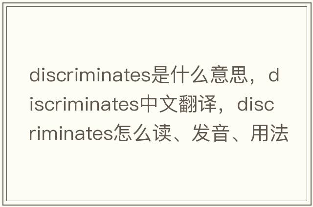 discriminates是什么意思，discriminates中文翻譯，discriminates怎么讀、發(fā)音、用法及例句