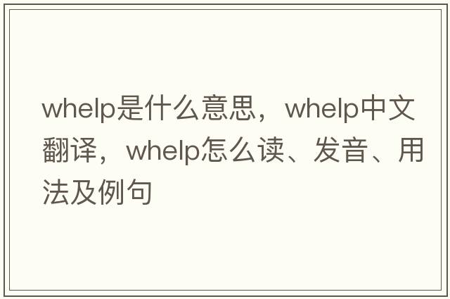 whelp是什么意思，whelp中文翻譯，whelp怎么讀、發(fā)音、用法及例句