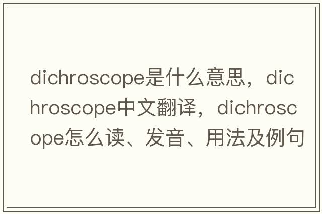 dichroscope是什么意思，dichroscope中文翻譯，dichroscope怎么讀、發(fā)音、用法及例句
