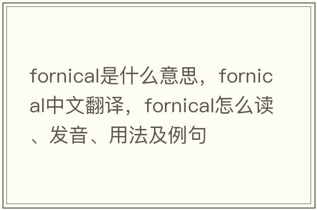 fornical是什么意思，fornical中文翻譯，fornical怎么讀、發(fā)音、用法及例句
