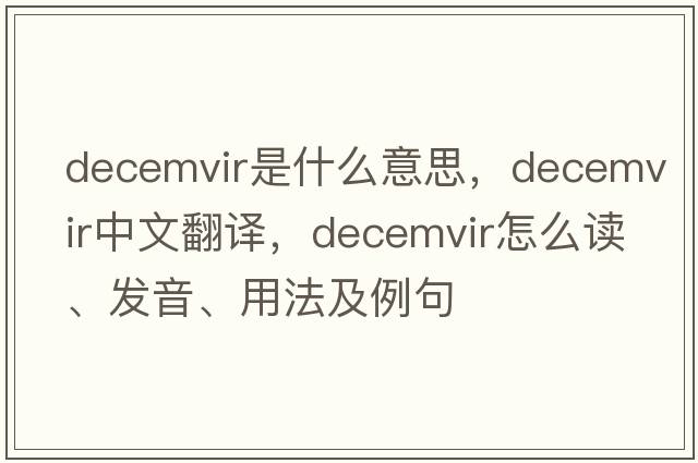 decemvir是什么意思，decemvir中文翻譯，decemvir怎么讀、發(fā)音、用法及例句