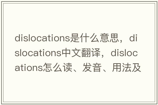 dislocations是什么意思，dislocations中文翻譯，dislocations怎么讀、發(fā)音、用法及例句