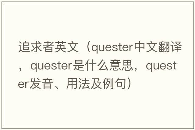 追求者英文（quester中文翻譯，quester是什么意思，quester發(fā)音、用法及例句）