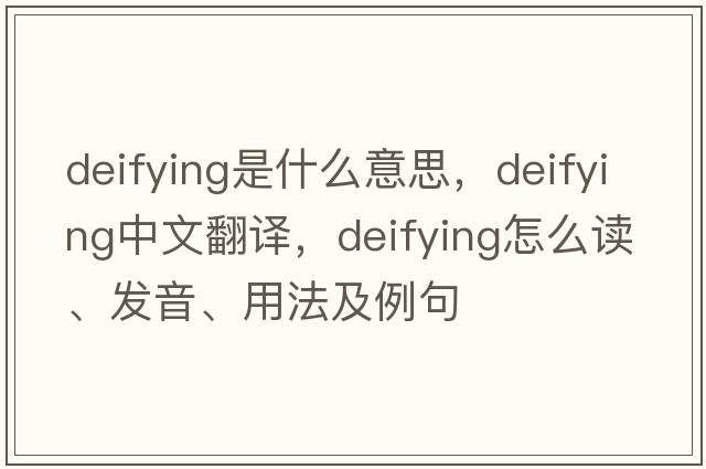 deifying是什么意思，deifying中文翻譯，deifying怎么讀、發(fā)音、用法及例句
