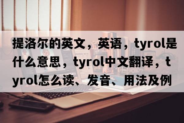 提洛爾的英文，英語，Tyrol是什么意思，Tyrol中文翻譯，Tyrol怎么讀、發(fā)音、用法及例句