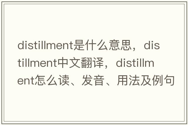 distillment是什么意思，distillment中文翻譯，distillment怎么讀、發(fā)音、用法及例句