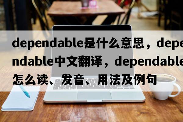 dependable是什么意思，dependable中文翻譯，dependable怎么讀、發(fā)音、用法及例句