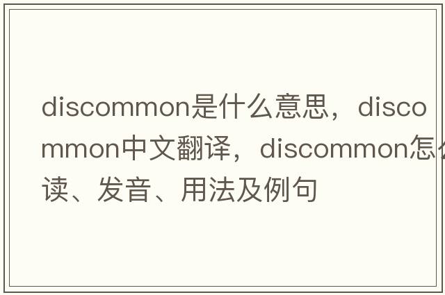 discommon是什么意思，discommon中文翻譯，discommon怎么讀、發(fā)音、用法及例句