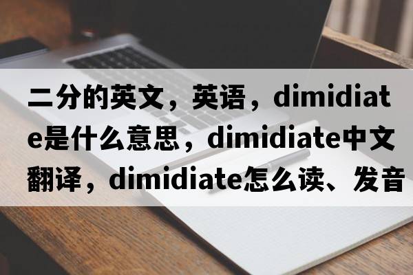 二分的英文，英語，dimidiate是什么意思，dimidiate中文翻譯，dimidiate怎么讀、發(fā)音、用法及例句