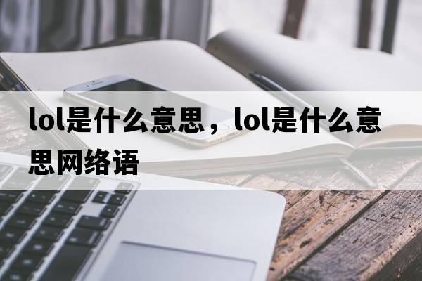 lol是什么意思，lol是什么意思網(wǎng)絡(luò)語(yǔ)