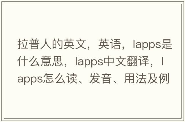 拉普人的英文，英語，Lapps是什么意思，Lapps中文翻譯，Lapps怎么讀、發(fā)音、用法及例句