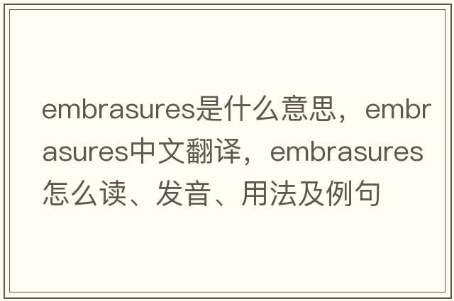 embrasures是什么意思，embrasures中文翻譯，embrasures怎么讀、發(fā)音、用法及例句