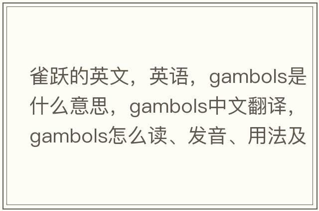 雀躍的英文，英語，gambols是什么意思，gambols中文翻譯，gambols怎么讀、發(fā)音、用法及例句