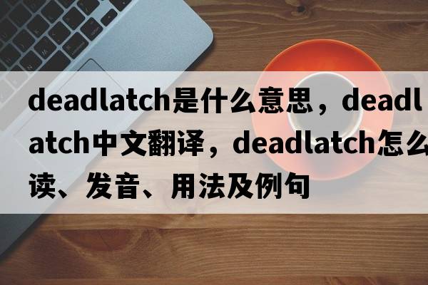 deadlatch是什么意思，deadlatch中文翻譯，deadlatch怎么讀、發(fā)音、用法及例句