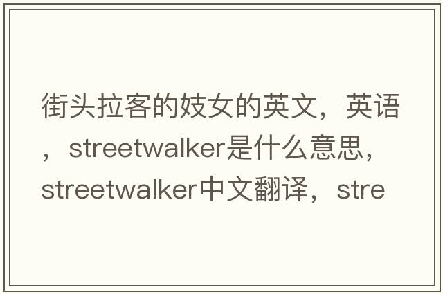 街頭拉客的妓女的英文，英語，streetwalker是什么意思，streetwalker中文翻譯，streetwalker怎么讀、發(fā)音、用法及例句