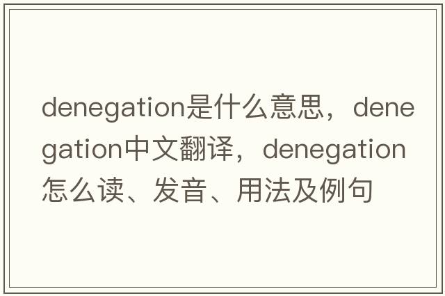 denegation是什么意思，denegation中文翻譯，denegation怎么讀、發(fā)音、用法及例句