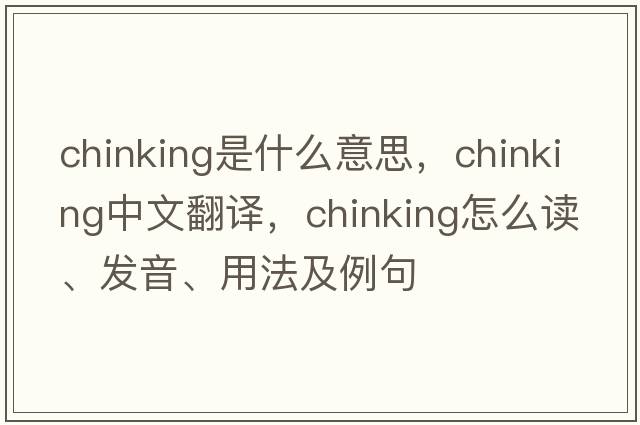 chinking是什么意思，chinking中文翻譯，chinking怎么讀、發(fā)音、用法及例句