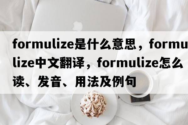 formulize是什么意思，formulize中文翻譯，formulize怎么讀、發(fā)音、用法及例句