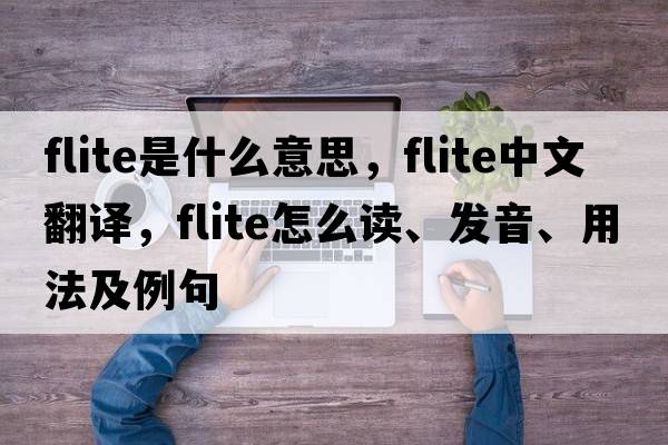 flite是什么意思，flite中文翻譯，flite怎么讀、發(fā)音、用法及例句