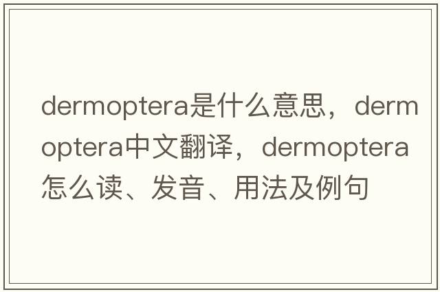 Dermoptera是什么意思，Dermoptera中文翻譯，Dermoptera怎么讀、發(fā)音、用法及例句
