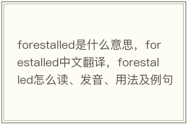 forestalled是什么意思，forestalled中文翻譯，forestalled怎么讀、發(fā)音、用法及例句