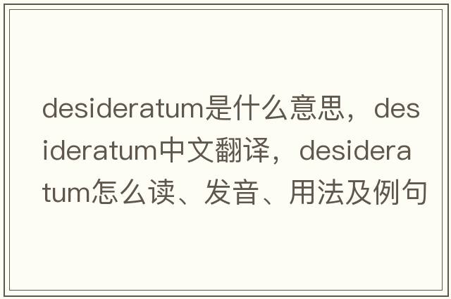 desideratum是什么意思，desideratum中文翻譯，desideratum怎么讀、發(fā)音、用法及例句
