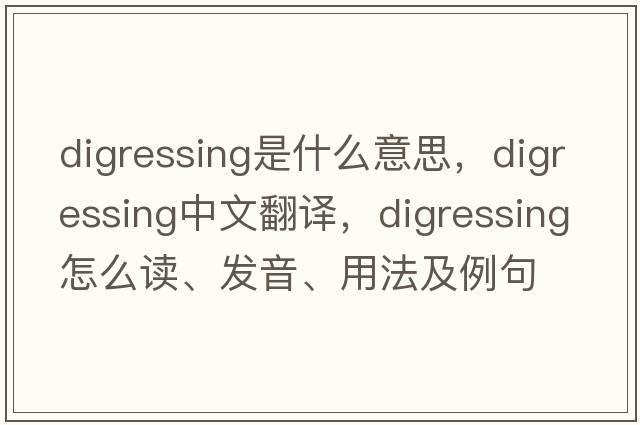 digressing是什么意思，digressing中文翻譯，digressing怎么讀、發(fā)音、用法及例句