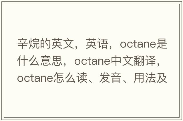 辛烷的英文，英語(yǔ)，octane是什么意思，octane中文翻譯，octane怎么讀、發(fā)音、用法及例句