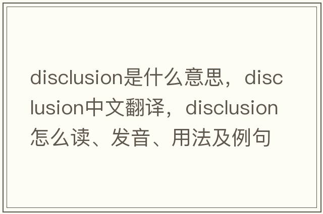disclusion是什么意思，disclusion中文翻譯，disclusion怎么讀、發(fā)音、用法及例句