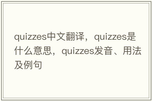 quizzes中文翻譯，quizzes是什么意思，quizzes發(fā)音、用法及例句