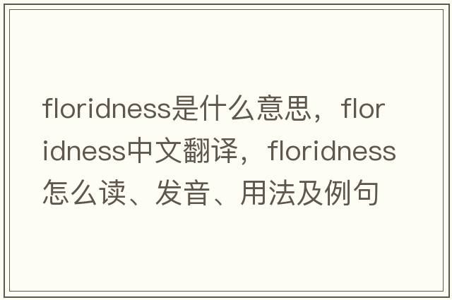 floridness是什么意思，floridness中文翻譯，floridness怎么讀、發(fā)音、用法及例句
