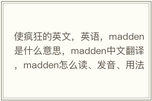 使瘋狂的英文，英語(yǔ)，madden是什么意思，madden中文翻譯，madden怎么讀、發(fā)音、用法及例句