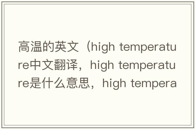 高溫的英文（high temperature中文翻譯，high temperature是什么意思，high temperature發(fā)音、用法及例句）