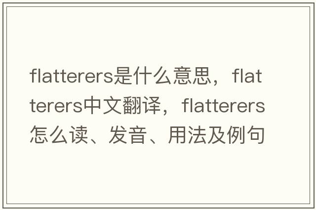 flatterers是什么意思，flatterers中文翻譯，flatterers怎么讀、發(fā)音、用法及例句