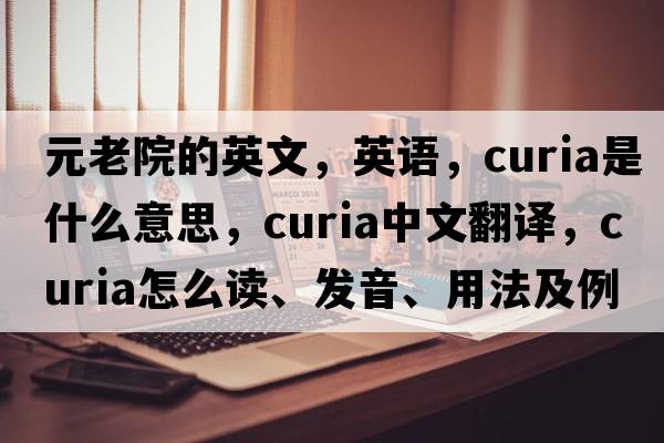 元老院的英文，英語(yǔ)，curia是什么意思，curia中文翻譯，curia怎么讀、發(fā)音、用法及例句