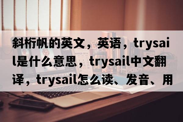 斜桁帆的英文，英語，trysail是什么意思，trysail中文翻譯，trysail怎么讀、發(fā)音、用法及例句
