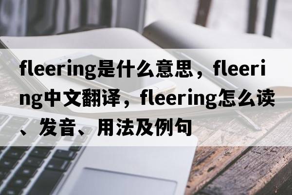 fleering是什么意思，fleering中文翻譯，fleering怎么讀、發(fā)音、用法及例句