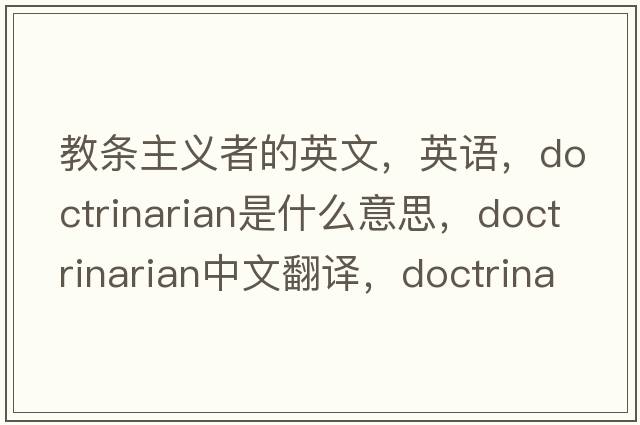 教條主義者的英文，英語(yǔ)，doctrinarian是什么意思，doctrinarian中文翻譯，doctrinarian怎么讀、發(fā)音、用法及例句