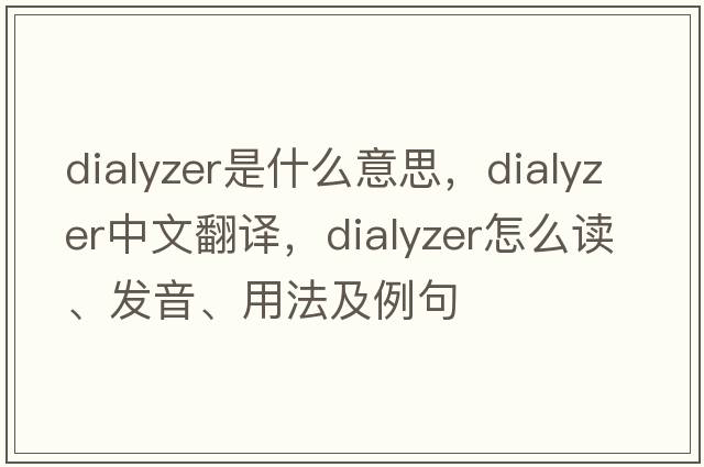 dialyzer是什么意思，dialyzer中文翻譯，dialyzer怎么讀、發(fā)音、用法及例句