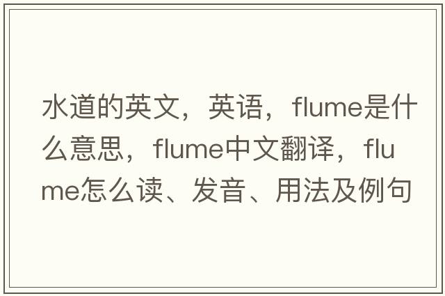 水道的英文，英語，flume是什么意思，flume中文翻譯，flume怎么讀、發(fā)音、用法及例句
